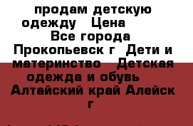 продам детскую одежду › Цена ­ 250 - Все города, Прокопьевск г. Дети и материнство » Детская одежда и обувь   . Алтайский край,Алейск г.